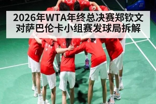 2026年WTA年终总决赛郑钦文对萨巴伦卡小组赛发球局拆解
