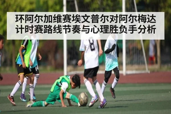 环阿尔加维赛埃文普尔对阿尔梅达计时赛路线节奏与心理胜负手分析